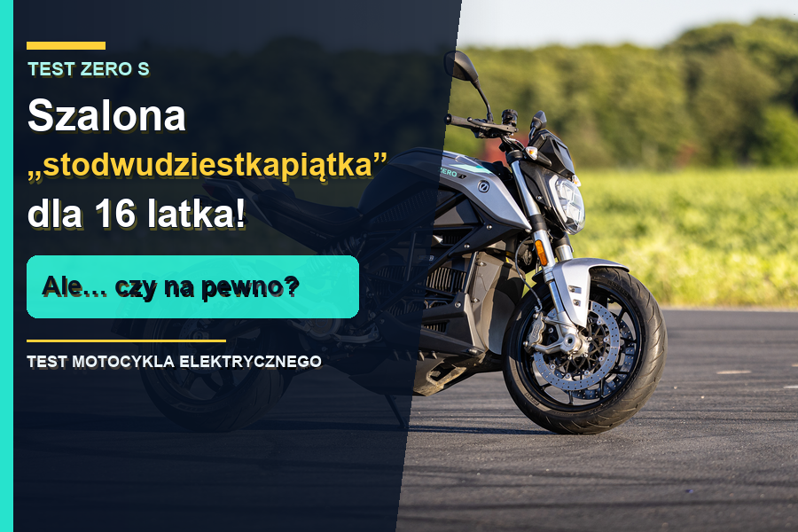 Zabezpieczone: Szalona „stodwudziestkapiątka” dla 16 latka! Ale… czy na pewno? – Zero S MY25